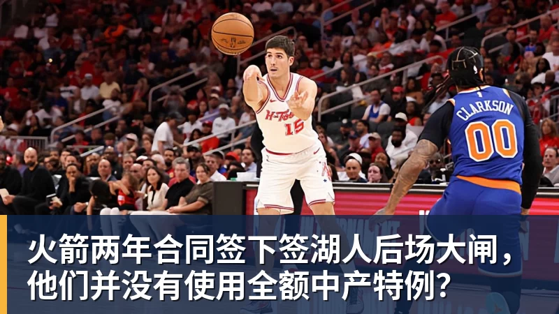万搏官网火箭两年合同签下签湖人后场大闸，他们并没有使用全额中产特例？