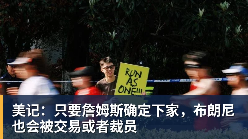 万搏官网美记：只要詹姆斯确定下家，布朗尼也会被交易或者裁员