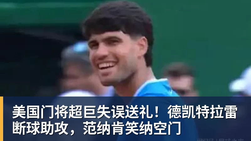 万搏官网美国门将超巨失误送礼!德凯特拉雷断球助攻,范纳肯笑纳空门