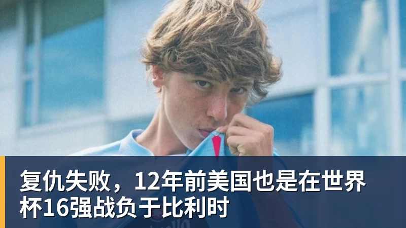 万搏官网复仇失败，12年前美国也是在世界杯16强战负于比利时