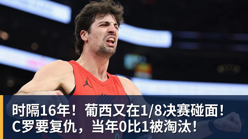 万搏官网时隔16年!葡西又在1/8决赛碰面!C罗要复仇,当年0比1被淘汰!