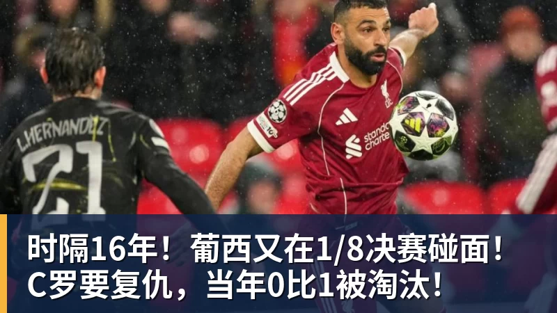 万搏官网时隔16年！葡西又在1/8决赛碰面！C罗要复仇，当年0比1被淘汰！