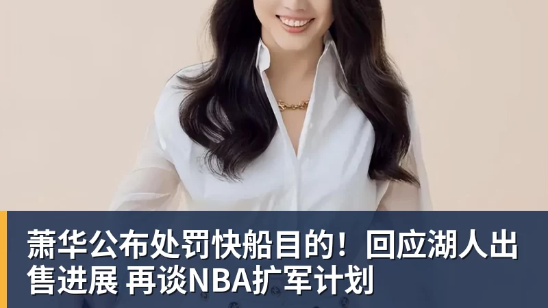 萧华公布处罚快船目的！回应湖人出售进展 再谈NBA扩军计划